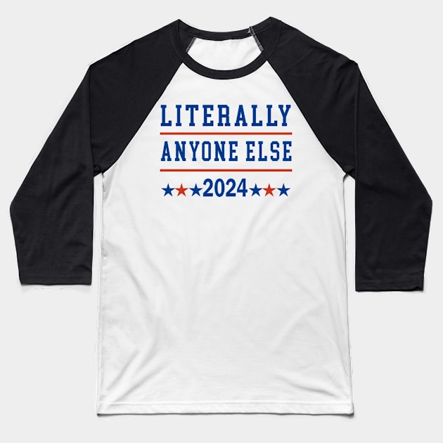 Literally Anyone Else 2024 Anti Trump Anti Biden Baseball T-Shirt by Satansplain, Dr. Schitz